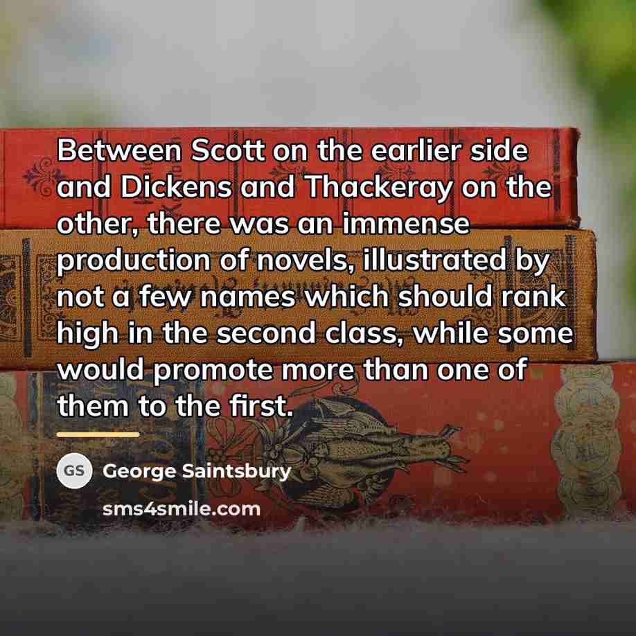 “Between Scott on the earlier side and Dickens and Thackeray…” quote by George Saintsbury