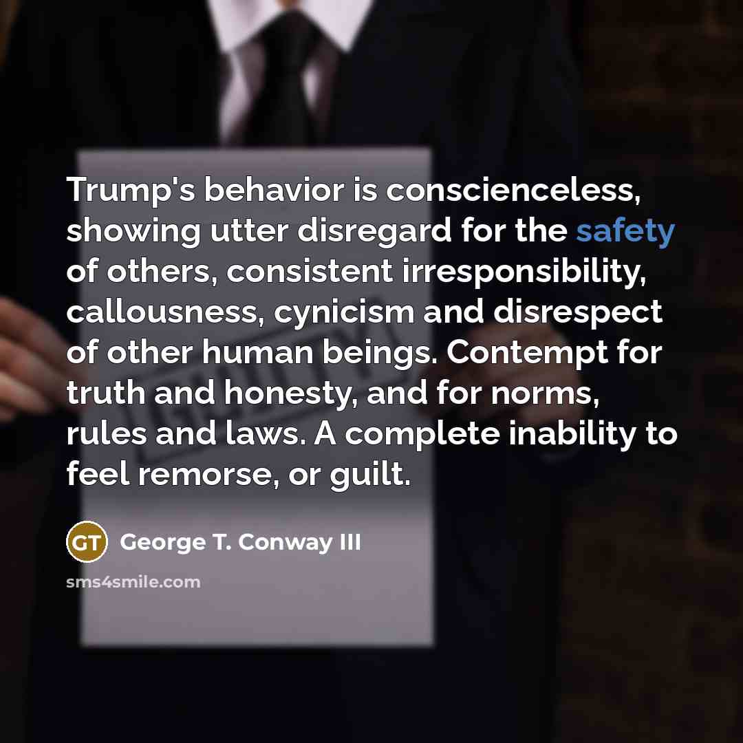 “Trump's behavior is conscienceless, showing utter disregard for the safety…” quote by George T. Conway III