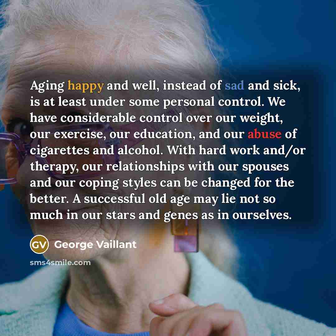 “Aging happy and well, instead of sad and sick, is…” quote by George Vaillant