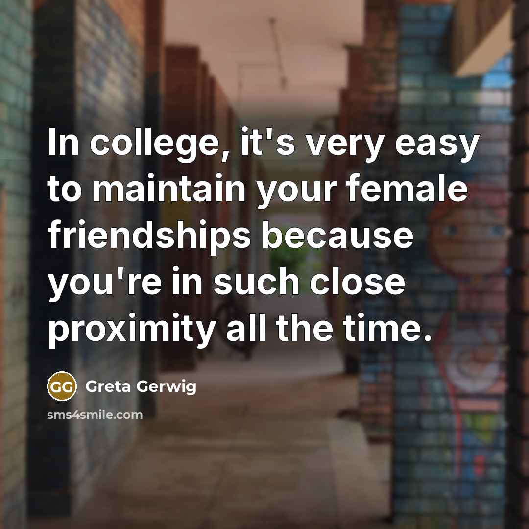 “In college, it's very easy to maintain your female friendships…” quote by Greta Gerwig