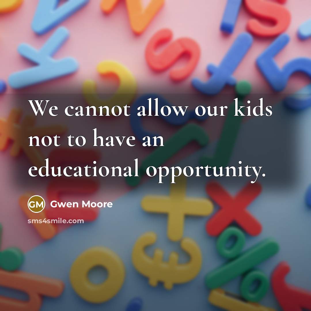 “We cannot allow our kids not to have an educational…” quote by Gwen Moore