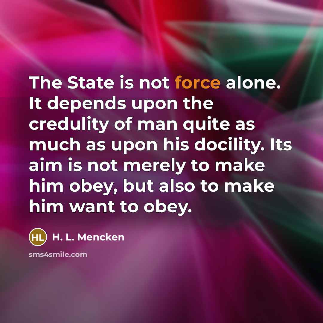 “The State is not force alone. It depends upon the…” quote by H. L. Mencken