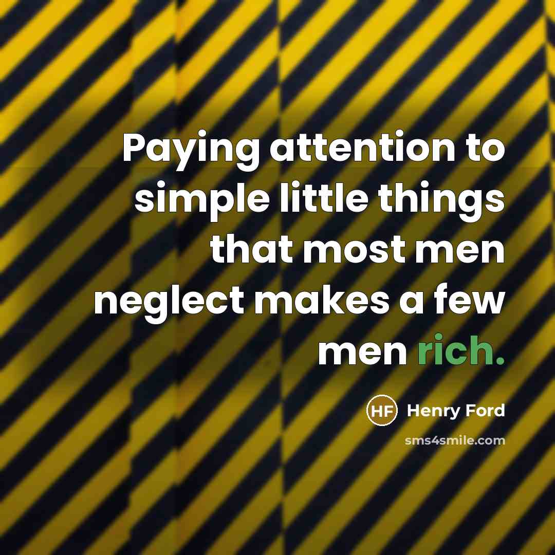 “Paying attention to simple little things that most men neglect…” quote by Henry Ford