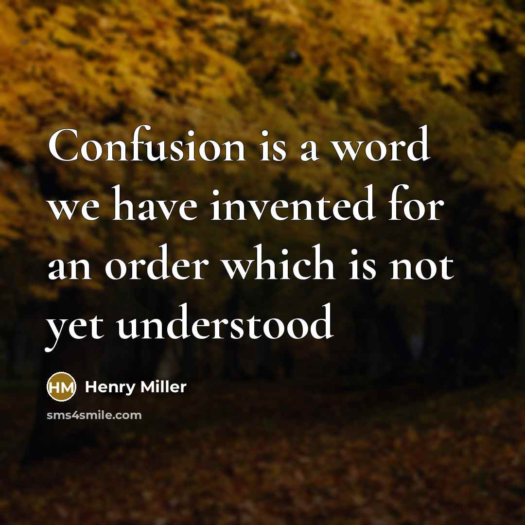 “Confusion is a word we have invented for an order…” quote by Henry Miller
