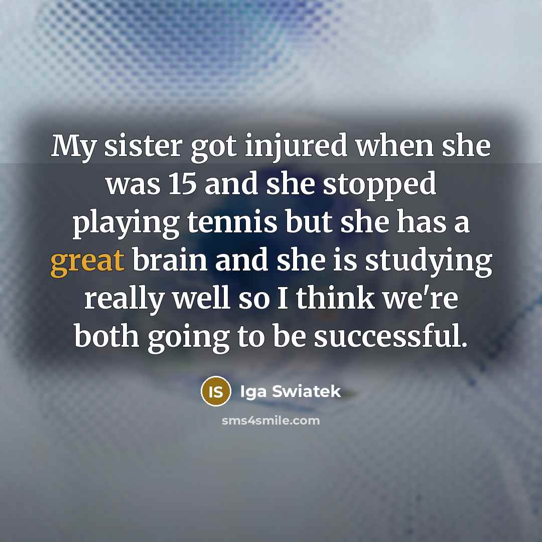 “My sister got injured when she was 15 and she…” quote by Iga Swiatek