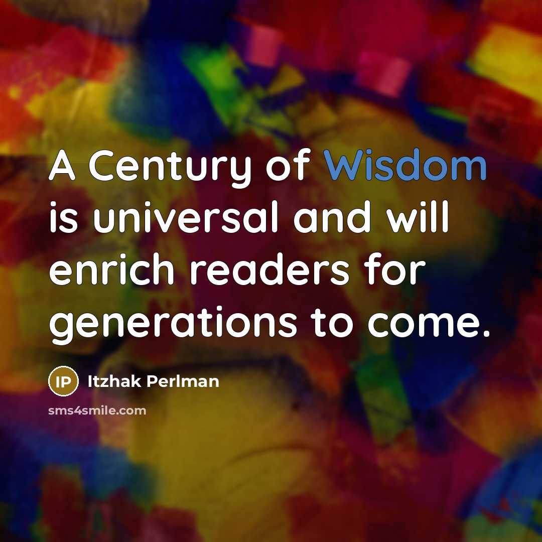 “A Century of Wisdom is universal and will enrich readers…” quote by Itzhak Perlman