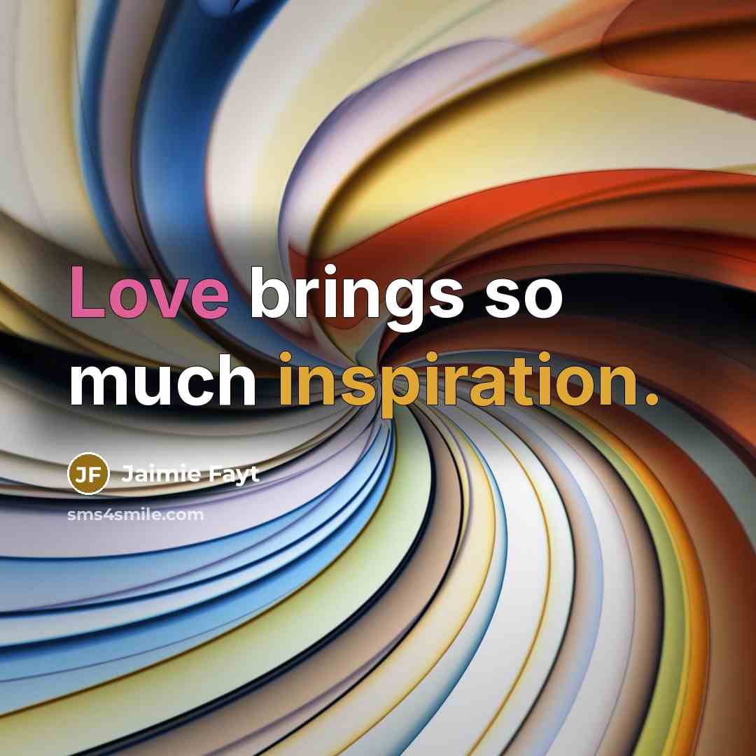 “Love brings so much inspiration.” quote by Jaimie Fayt