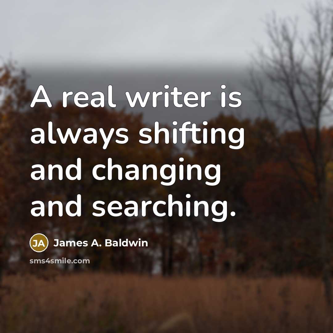 “A real writer is always shifting and changing and searching.…” quote by James A. Baldwin