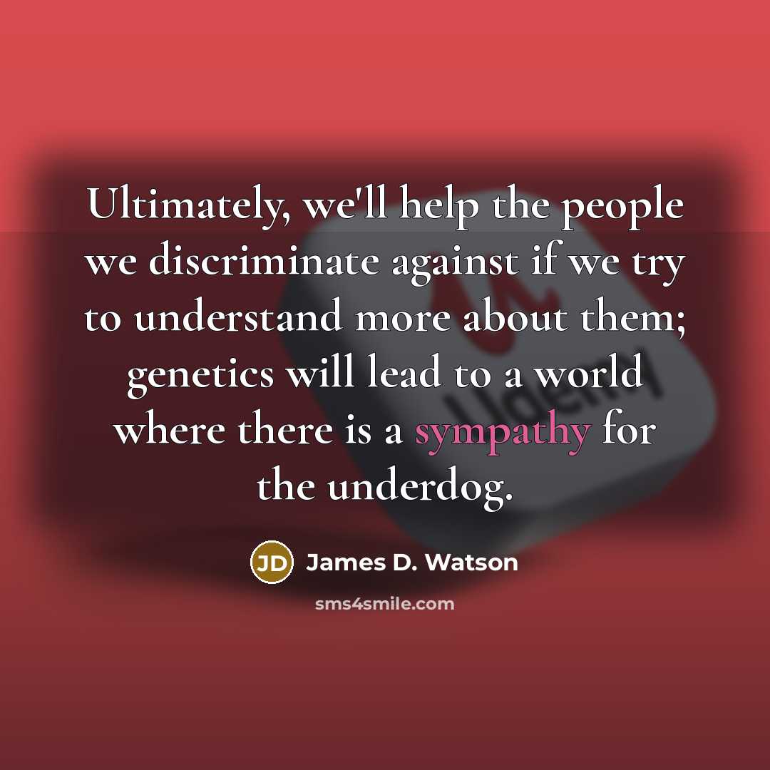 “Ultimately, we'll help the people we discriminate against if we…” quote by James D. Watson
