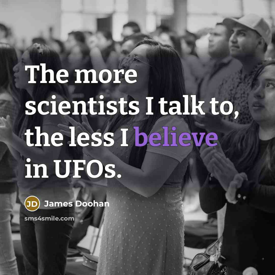 “The more scientists I talk to, the less I believe…” quote by James Doohan
