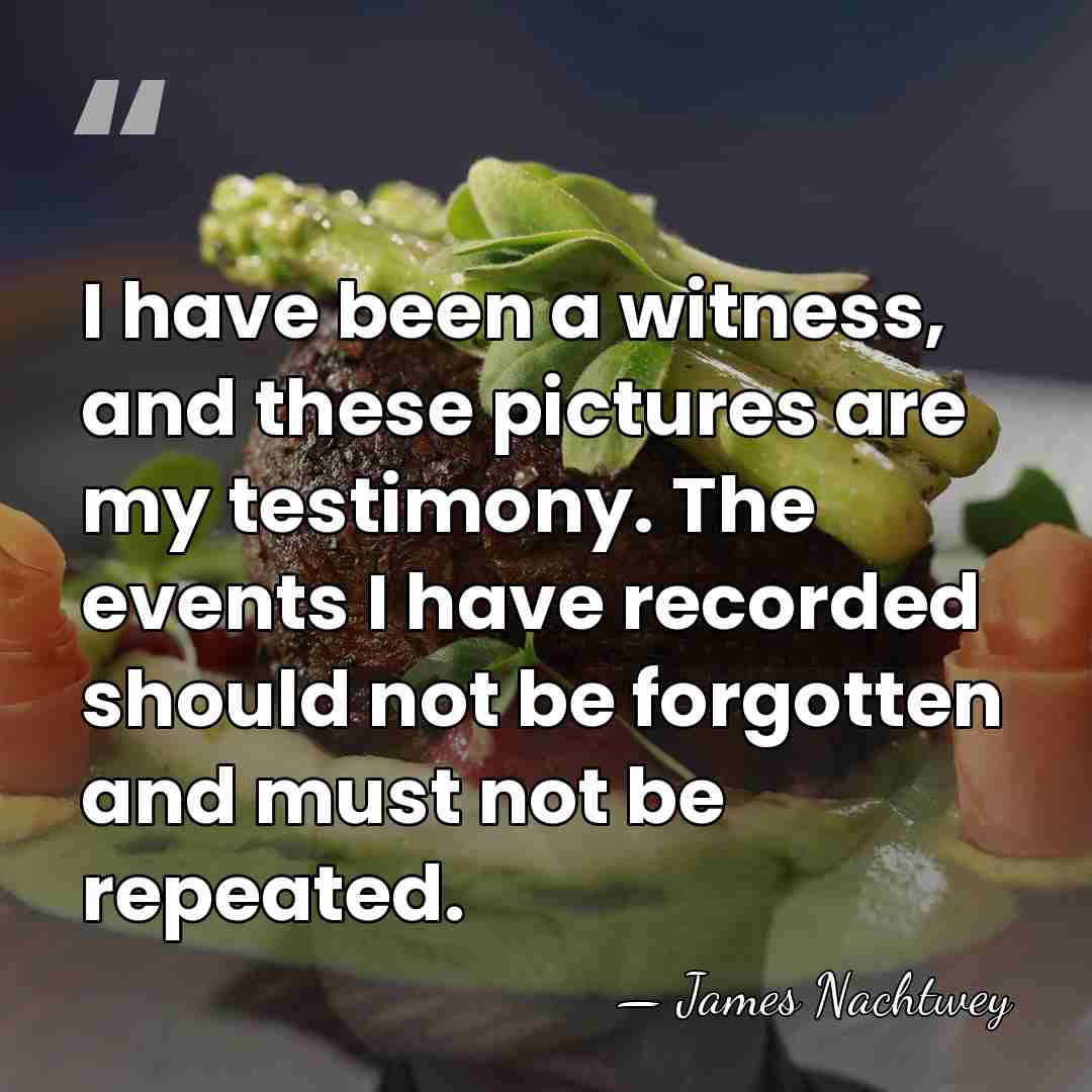 I have been a witness, and these pictures are my testimony. The&hellip; - James Nachtwey