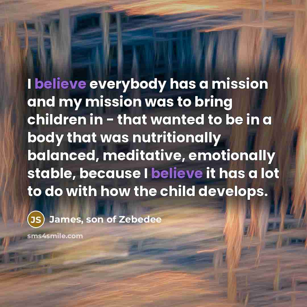 “I believe everybody has a mission and my mission was…” quote by James, son of Zebedee