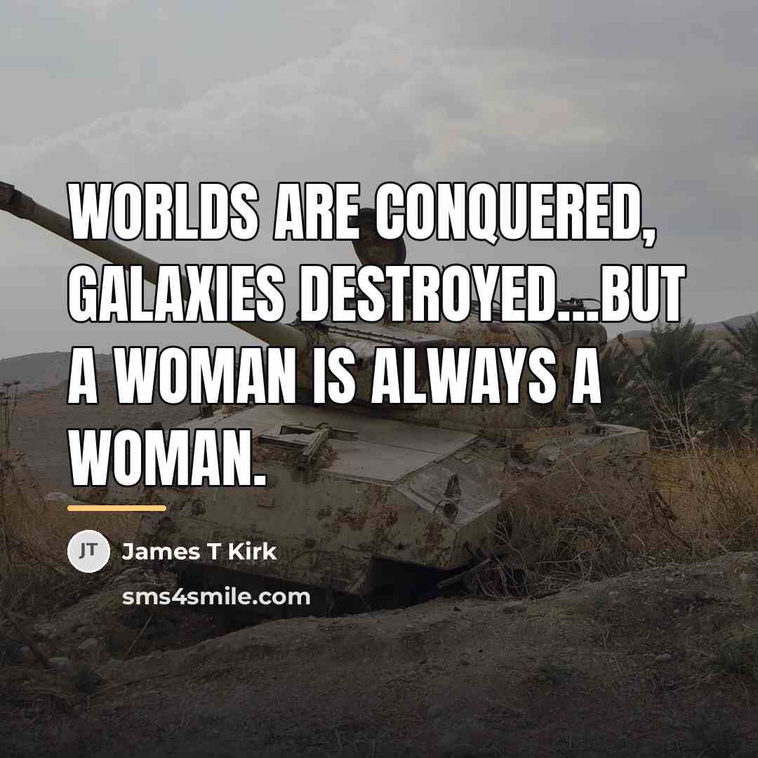 “Worlds are conquered, galaxies destroyed...but a woman is always a…” quote by James T Kirk