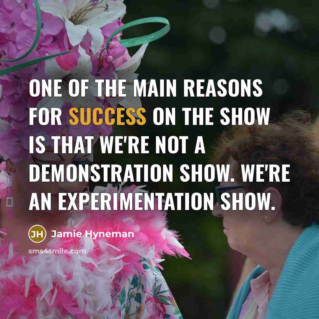 “One of the main reasons for success on the show…” quote by Jamie Hyneman
