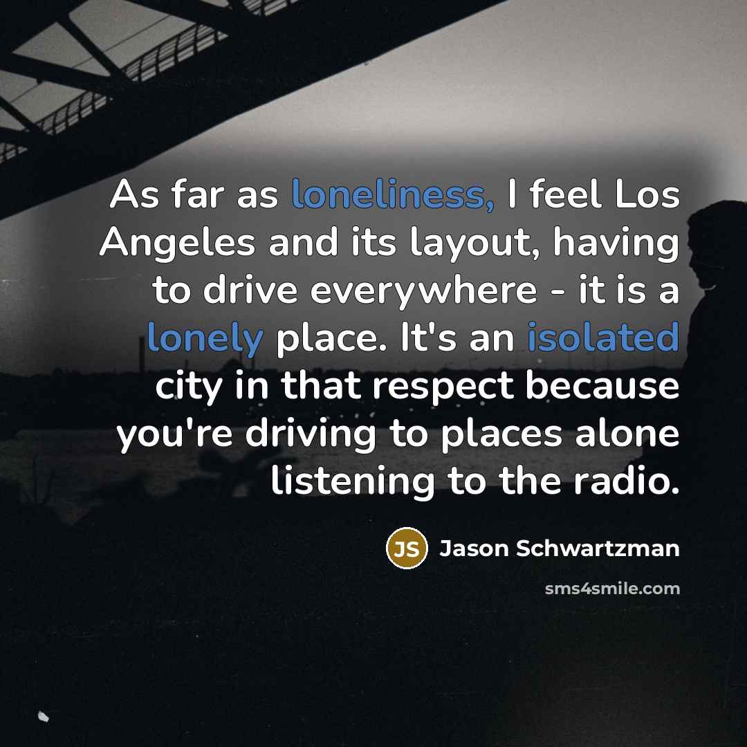 “As far as loneliness, I feel Los Angeles and its…” quote by Jason Schwartzman