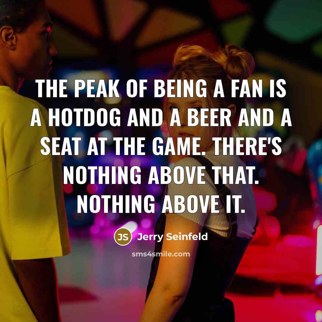 “The peak of being a fan is a hotdog and…” quote by Jerry Seinfeld