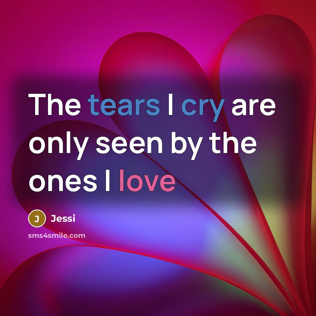 “The tears I cry are only seen by the ones I love” quote by Jessi