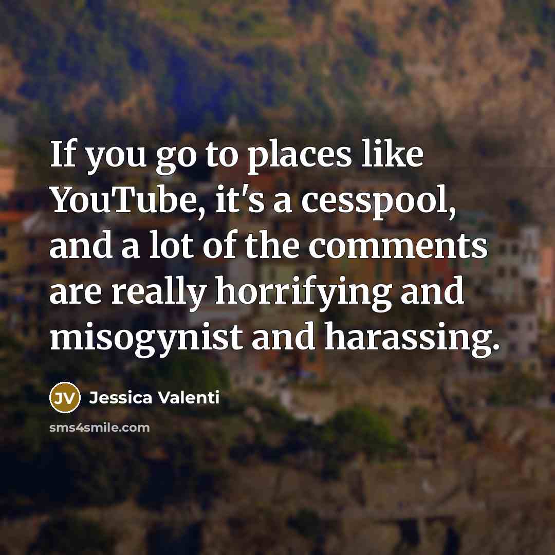 “If you go to places like YouTube, it's a cesspool,…” quote by Jessica Valenti