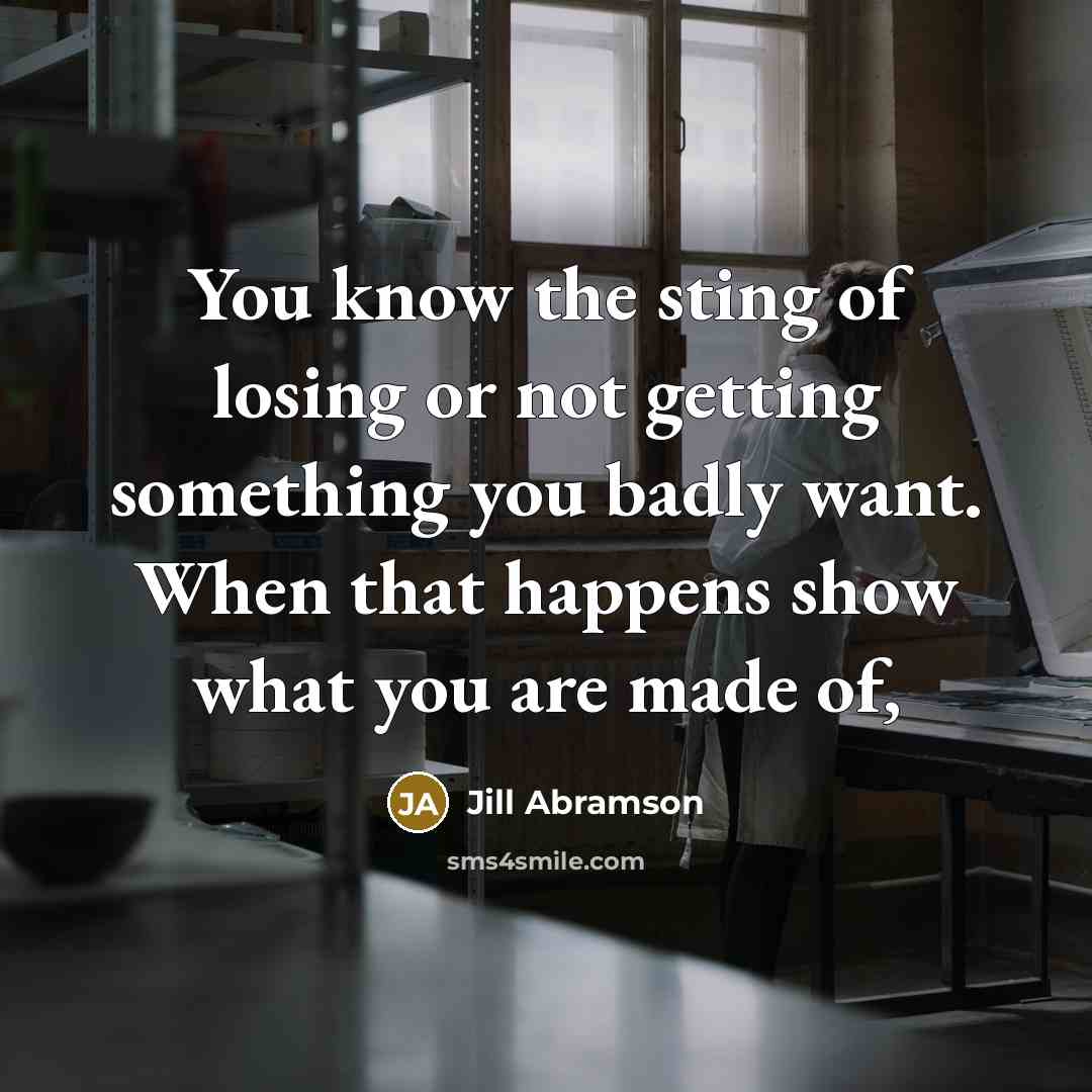 “You know the sting of losing or not getting something…” quote by Jill Abramson