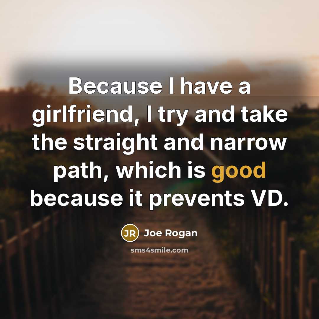 “Because I have a girlfriend, I try and take the…” quote by Joe Rogan