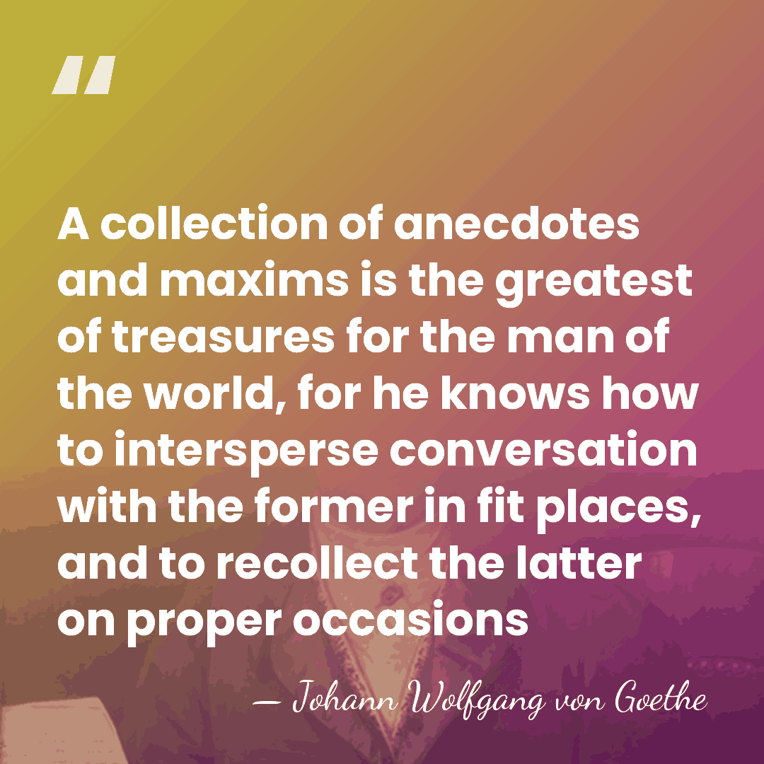 A collection of anecdotes and maxims is the greatest of treasures for&hellip; - Johann Wolfgang Von Goethe