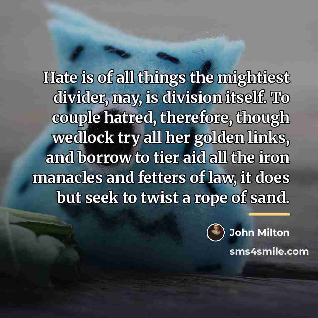 “Hate is of all things the mightiest divider, nay, is…” quote by John Milton
