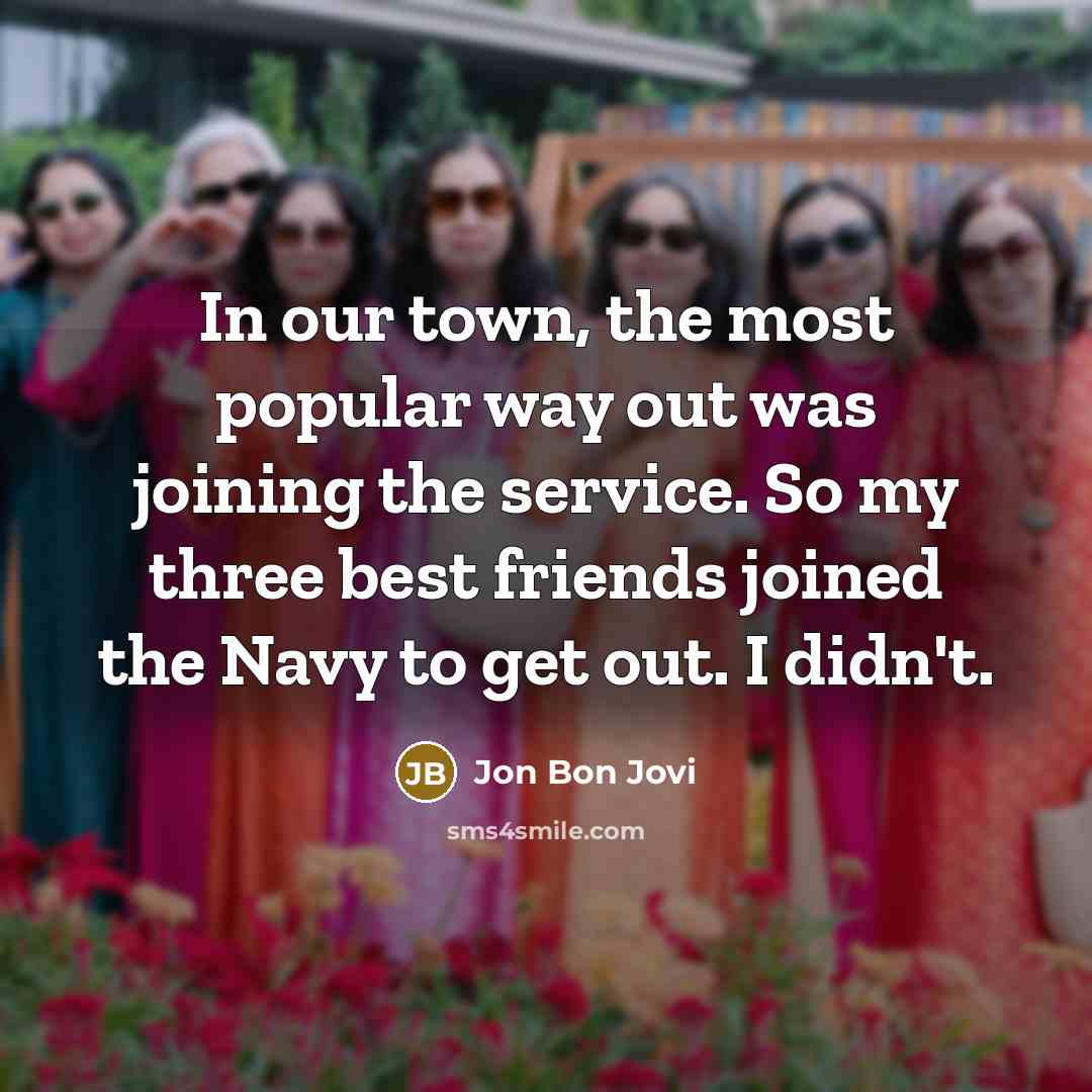 “In our town, the most popular way out was joining…” quote by Jon Bon Jovi