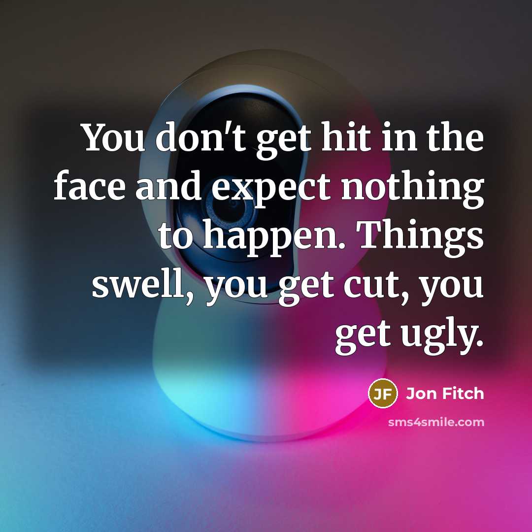 “You don't get hit in the face and expect nothing…” quote by Jon Fitch