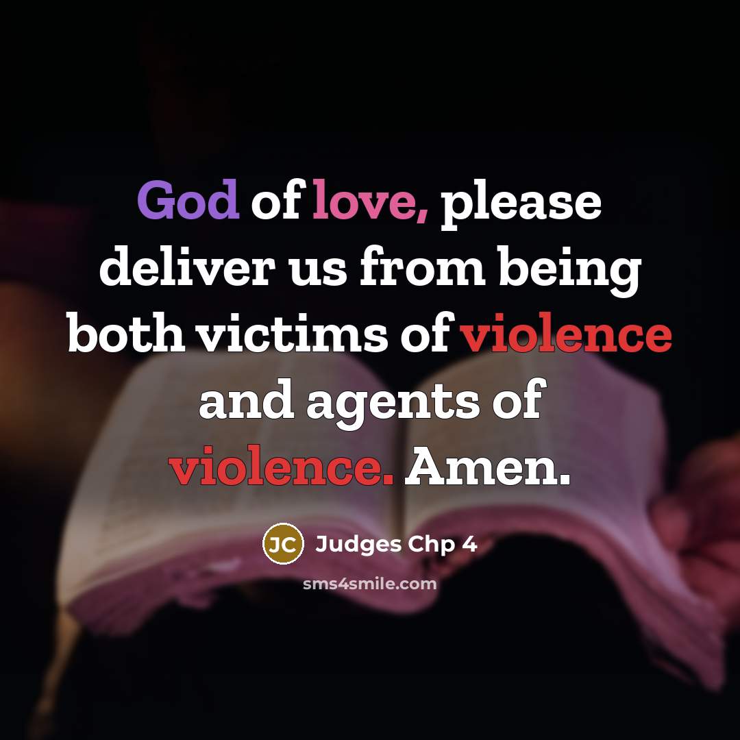 “God of love, please deliver us from being both victims of violence and agents of violence. Amen.” quote by Judges Chp 4