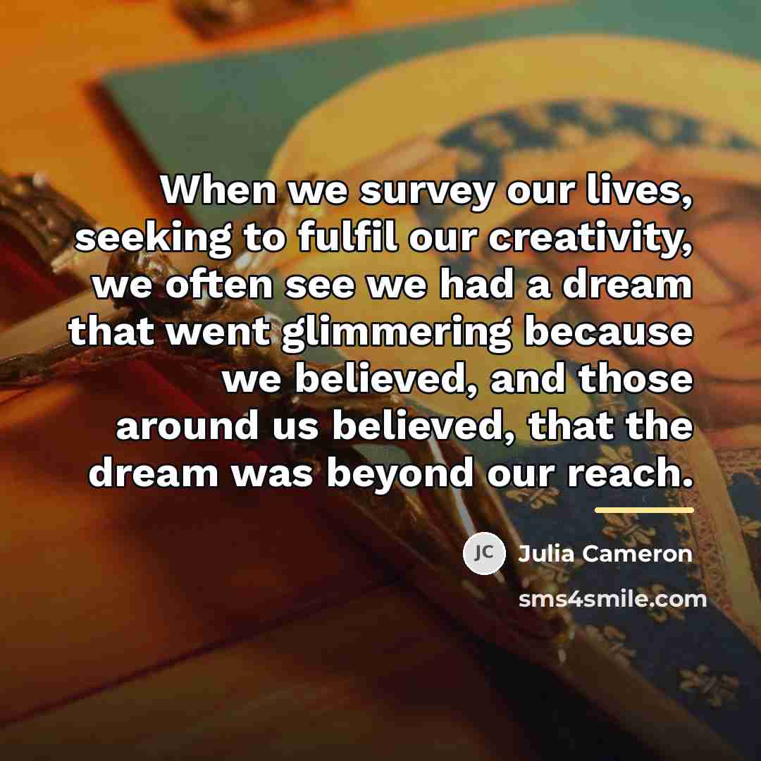 “When we survey our lives, seeking to fulfil our creativity,…” quote by Julia Cameron