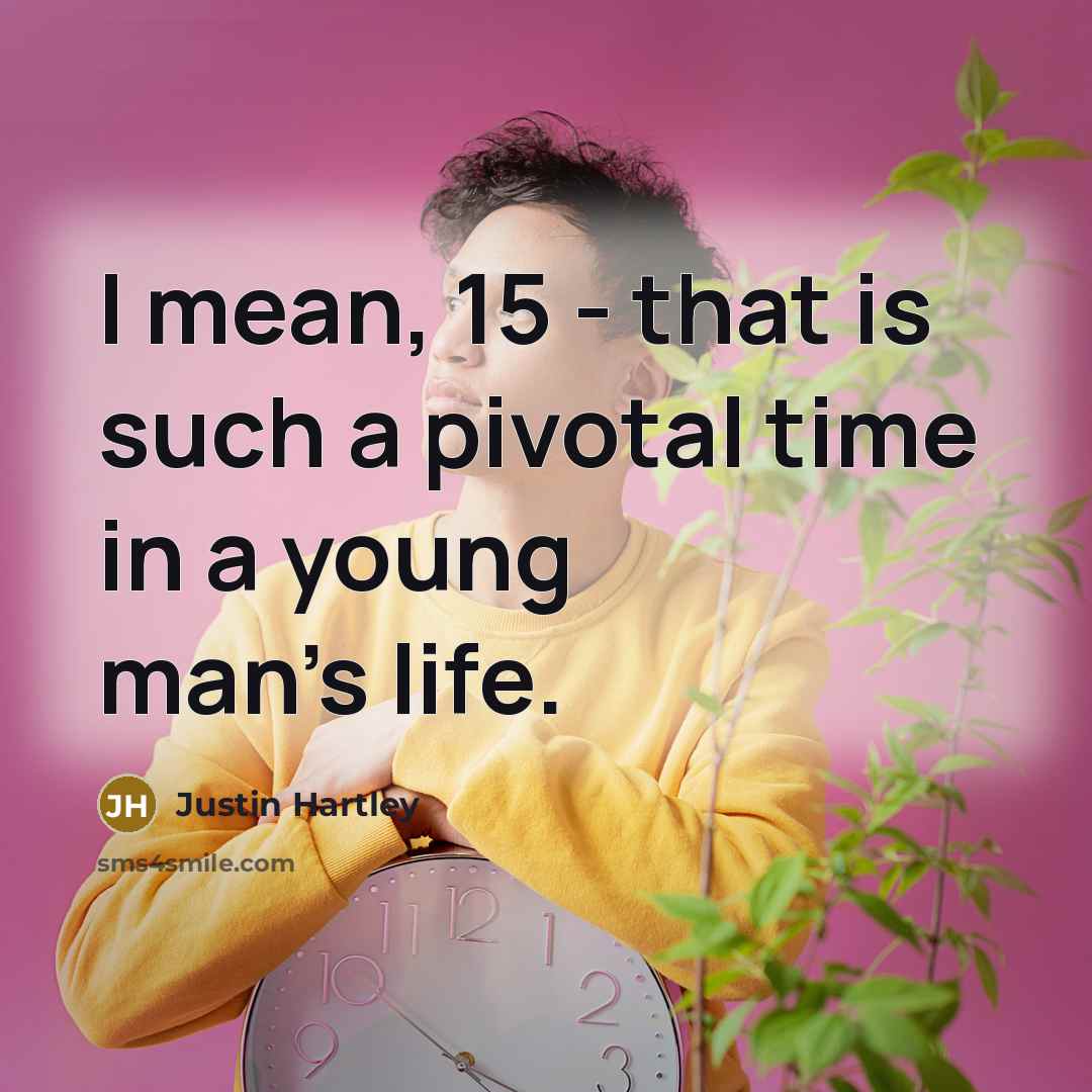 “I mean, 15 - that is such a pivotal time…” quote by Justin Hartley