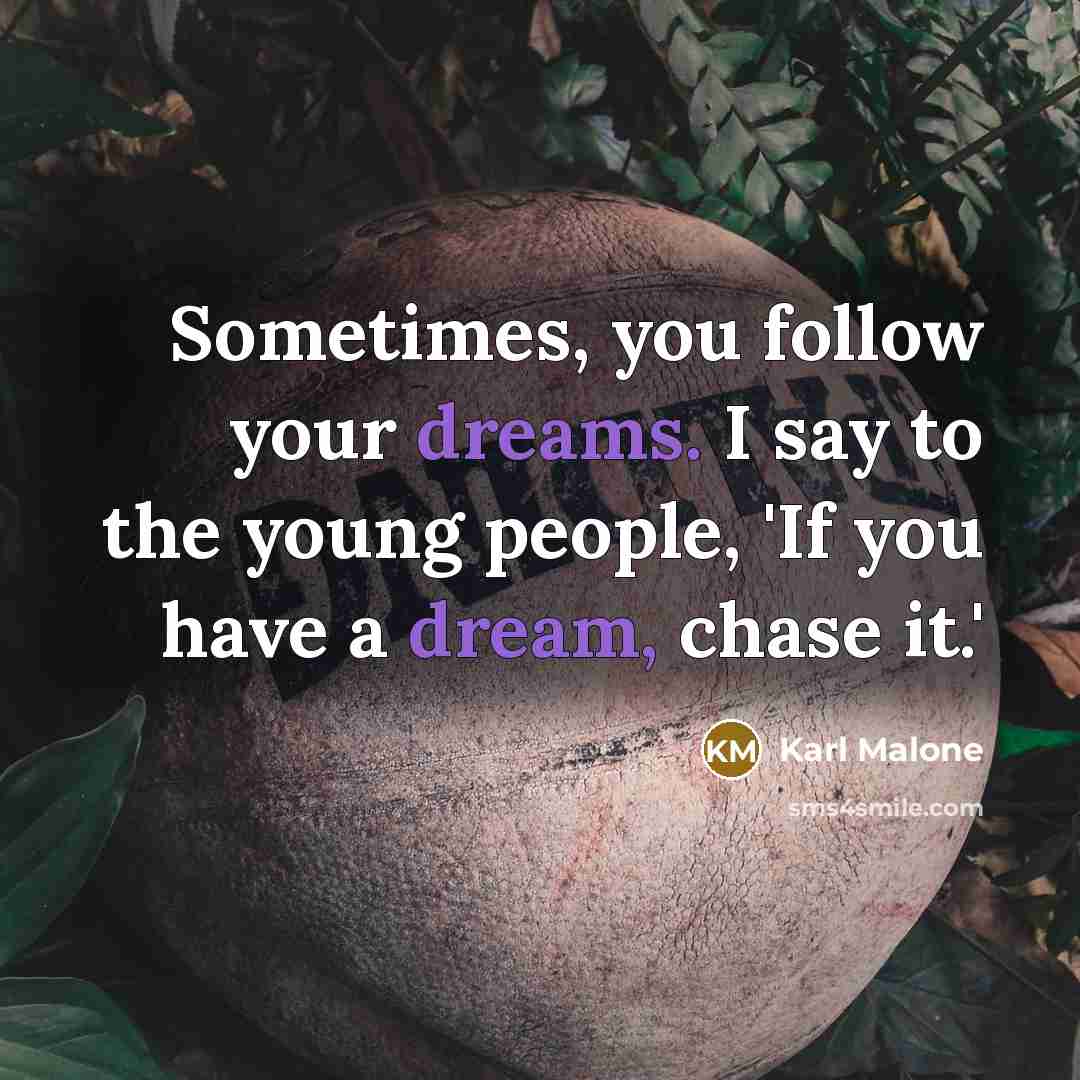 “Sometimes, you follow your dreams. I say to the young…” quote by Karl Malone
