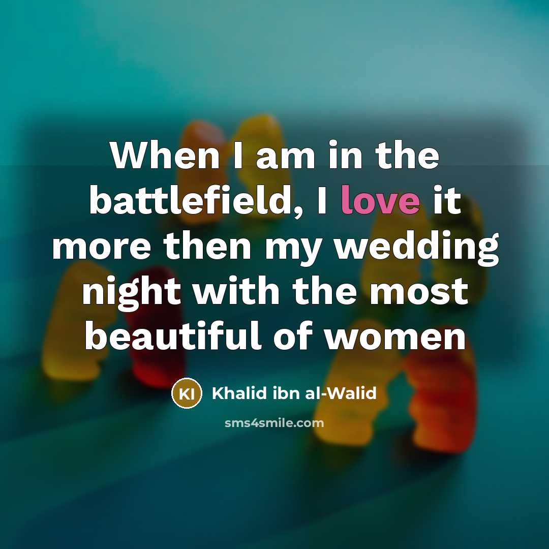 “When I am in the battlefield, I love it more…” quote by Khalid ibn al-Walid
