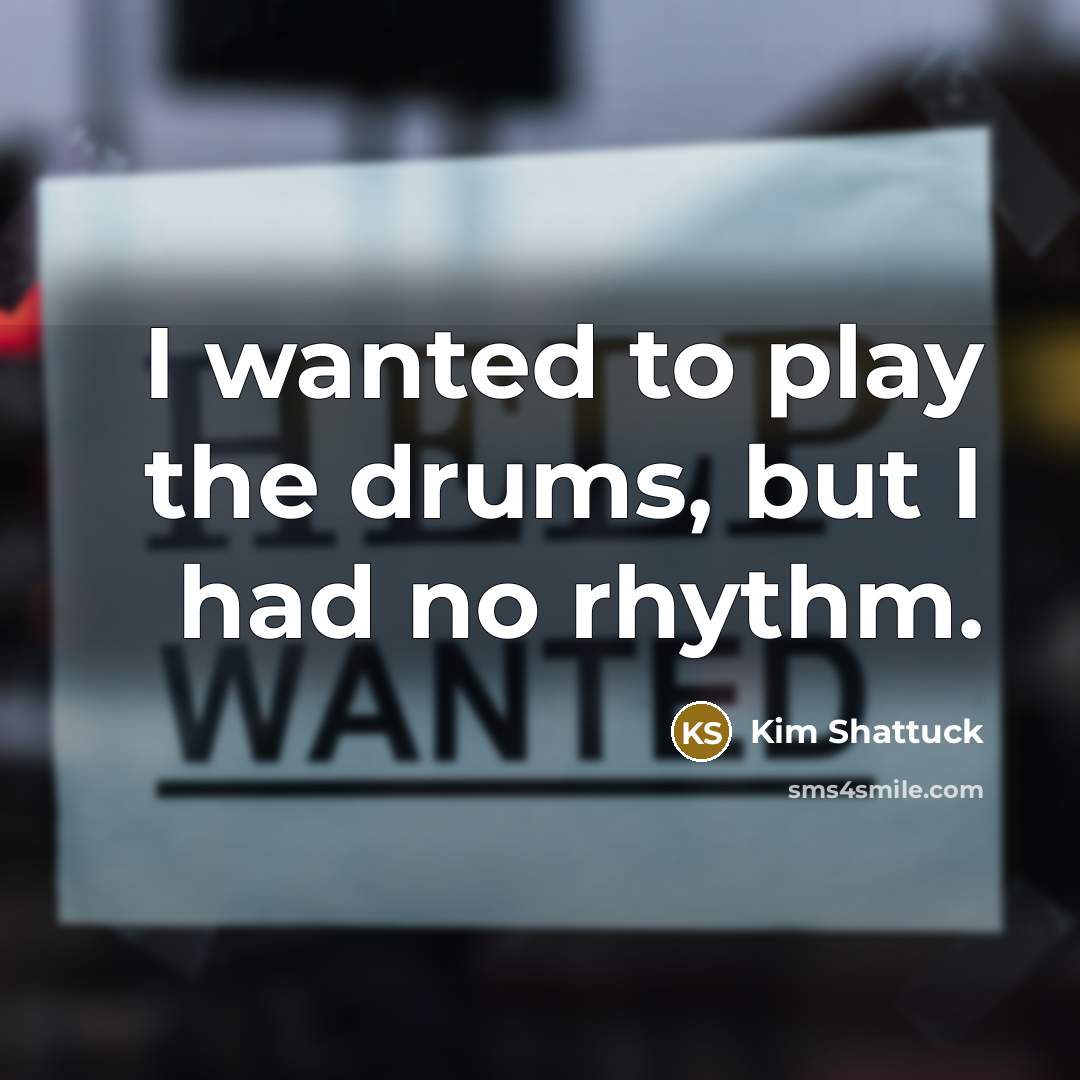 “I wanted to play the drums, but I had no…” quote by Kim Shattuck