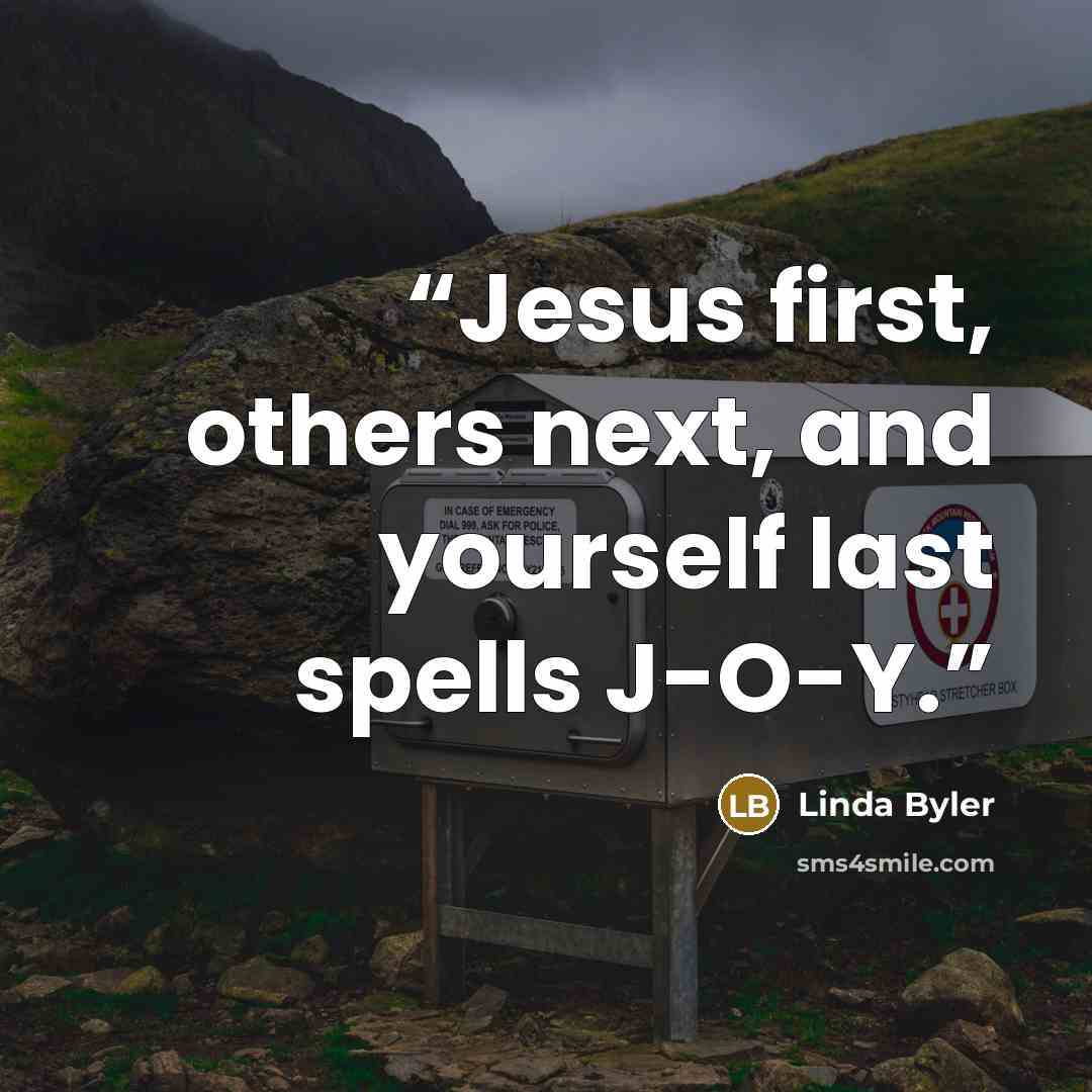 “Jesus first, others next, and yourself last spells J-O-Y.” quote by Linda Byler
