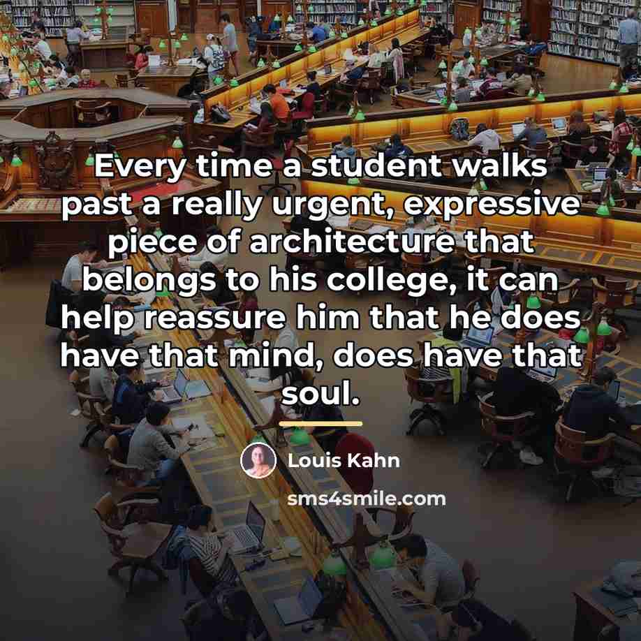 “Every time a student walks past a really urgent, expressive…” quote by Louis Kahn