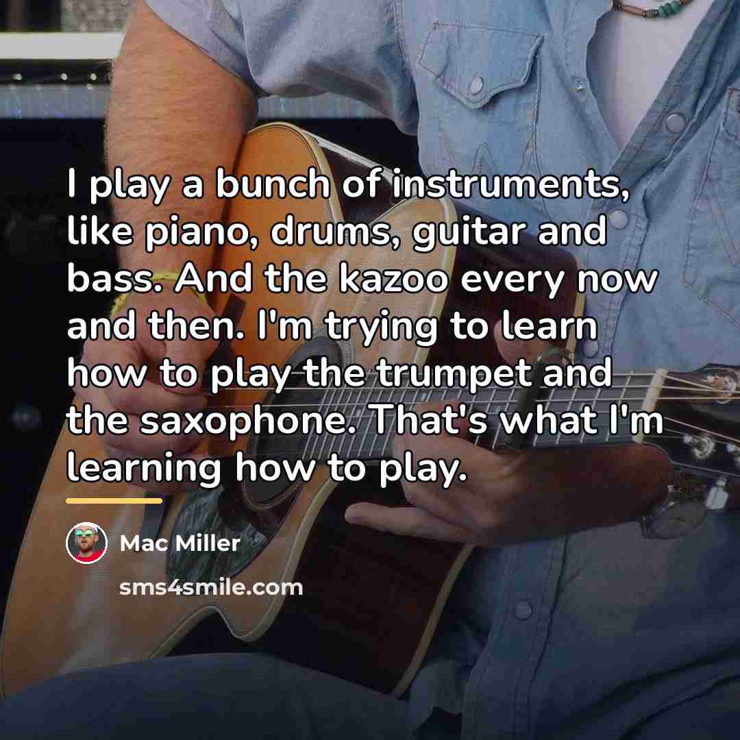 “I play a bunch of instruments, like piano, drums, guitar…” quote by Mac Miller