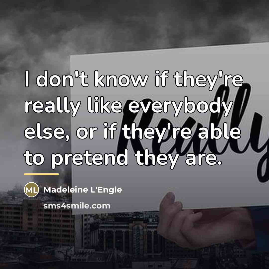“I don't know if they're really like everybody else, or…” quote by Madeleine L'Engle