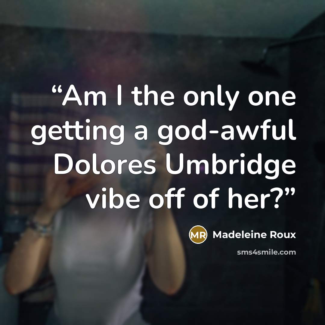 “Am I the only one getting a god-awful Dolores Umbridge vibe off of her?” quote by Madeleine Roux