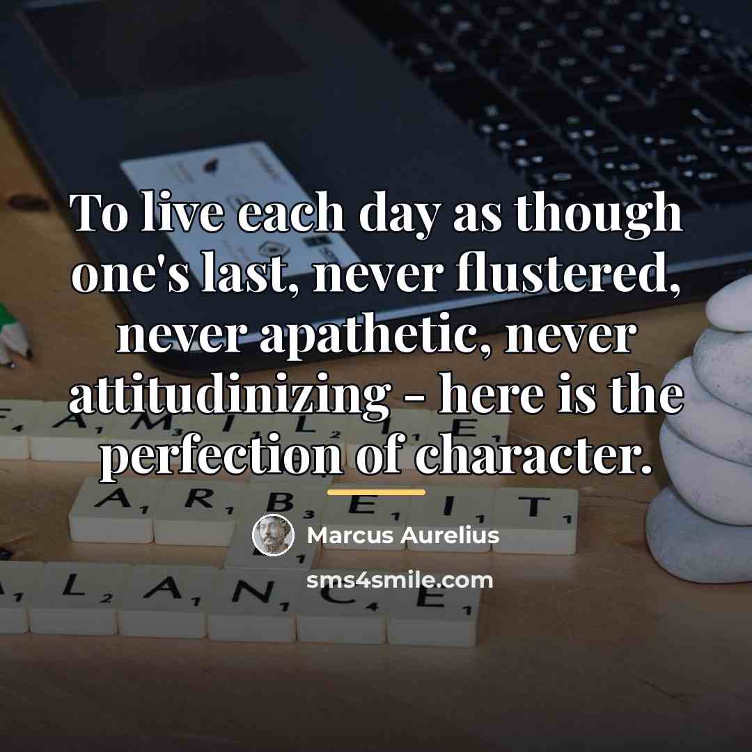 “To live each day as though one's last, never flustered,…” quote by Marcus Aurelius