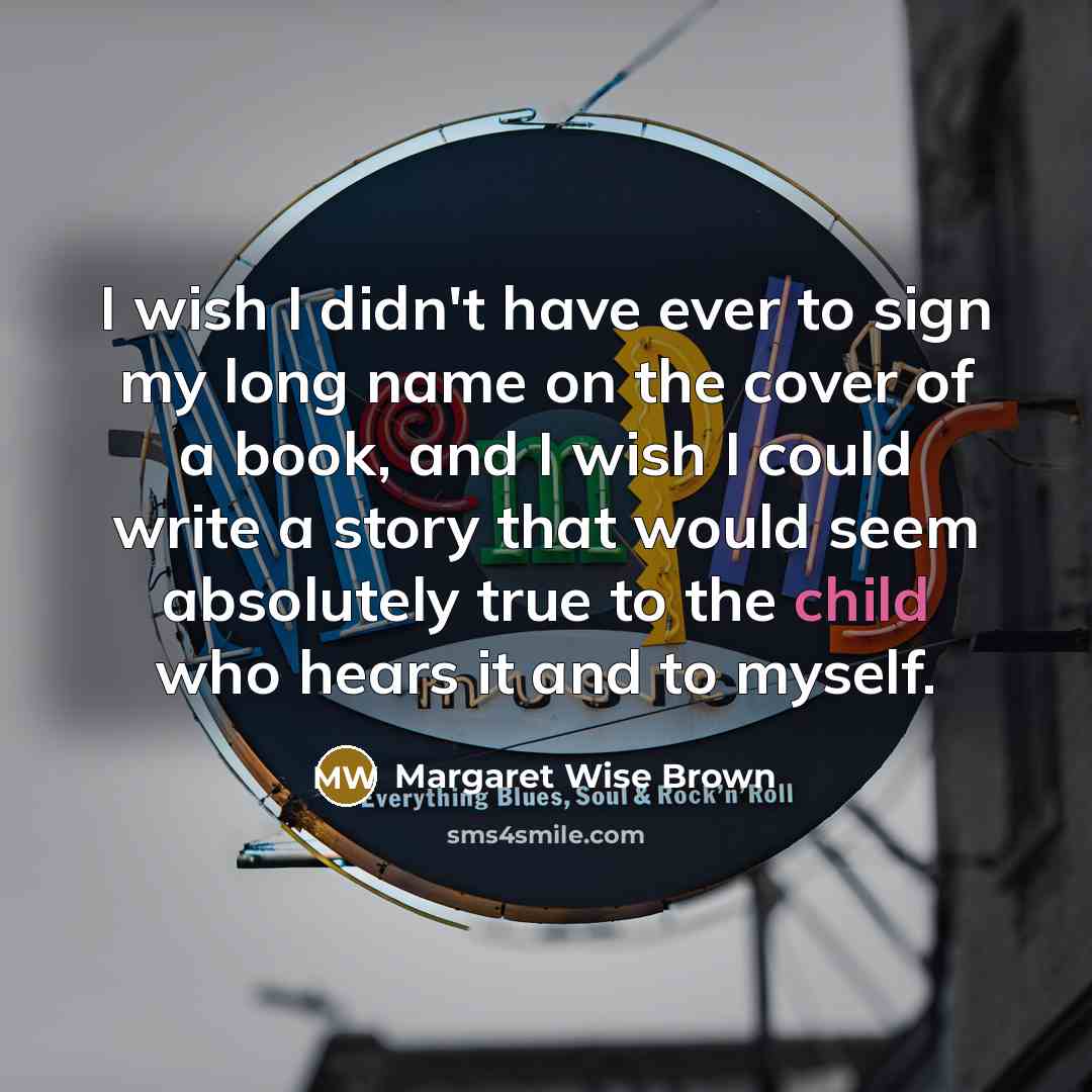 “I wish I didn't have ever to sign my long…” quote by Margaret Wise Brown