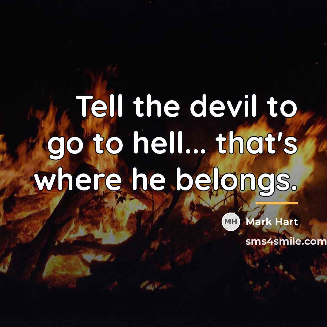 “Tell the devil to go to hell... that's where he…” quote by Mark Hart