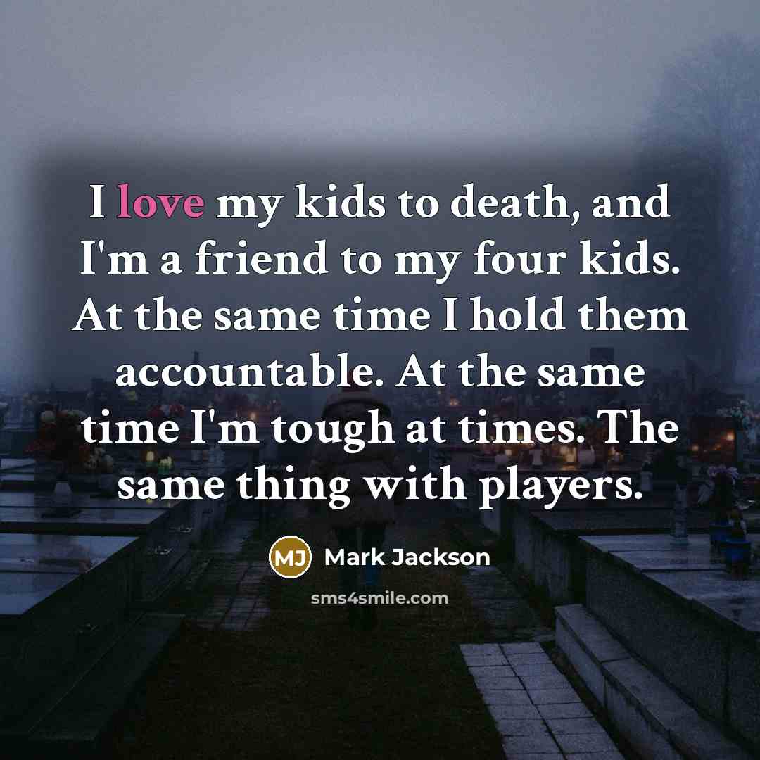 “I love my kids to death, and I'm a friend…” quote by Mark Jackson
