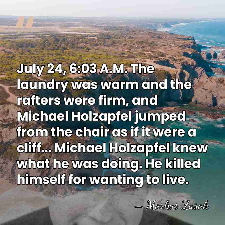 July 24, 6:03 A.M. The laundry was warm and the rafters were&hellip; - Markus Zusak