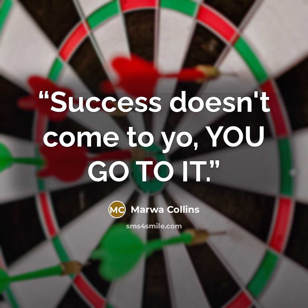 “Success doesn't come to yo, YOU GO TO IT.” quote by Marwa Collins