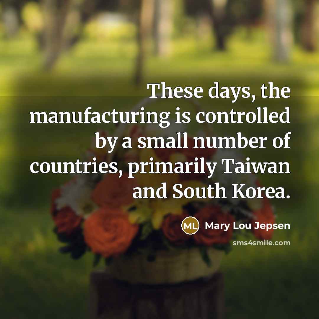 “These days, the manufacturing is controlled by a small number…” quote by Mary Lou Jepsen