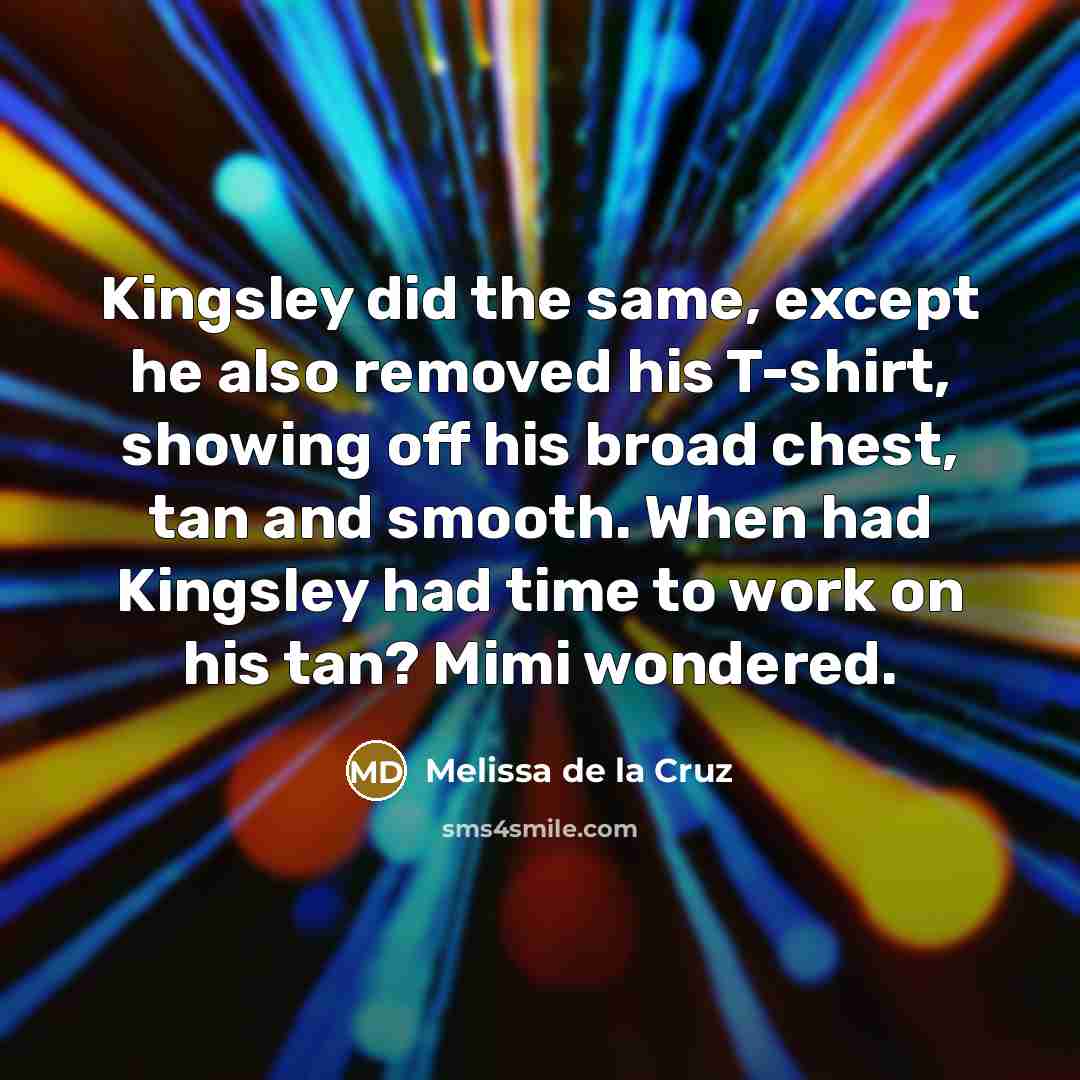 “Kingsley did the same, except he also removed his T-shirt,…” quote by Melissa de la Cruz