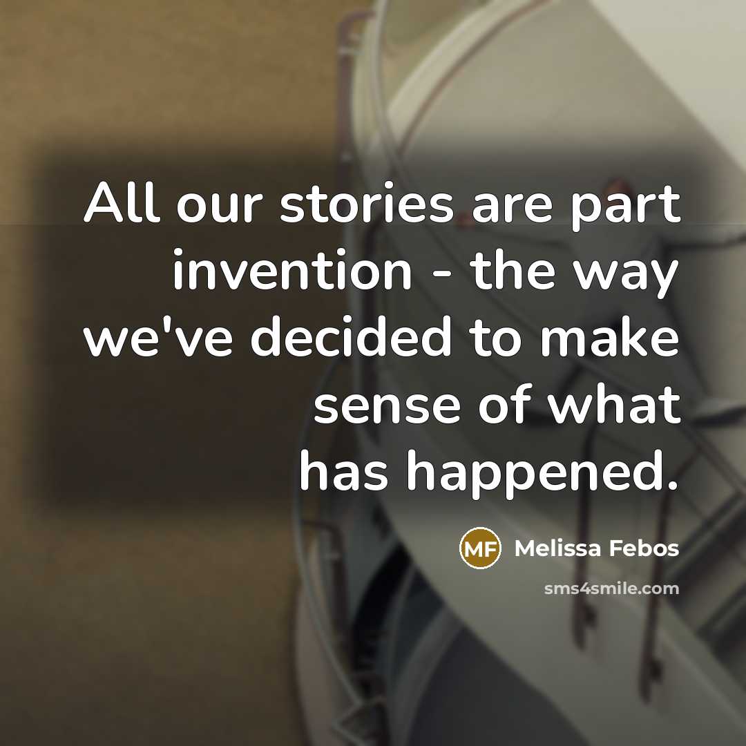 “All our stories are part invention - the way we've…” quote by Melissa Febos