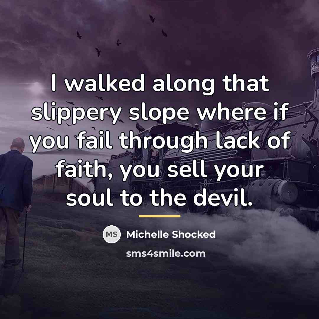 “I walked along that slippery slope where if you fail…” quote by Michelle Shocked