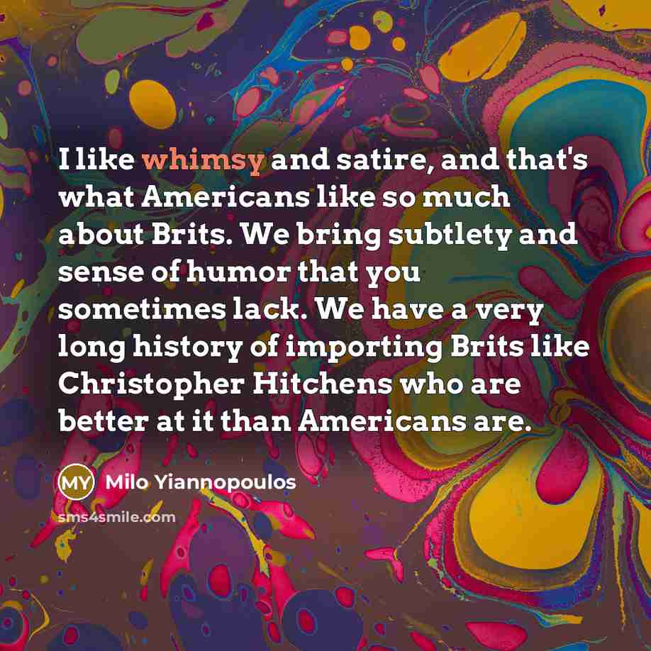 “I like whimsy and satire, and that's what Americans like…” quote by Milo Yiannopoulos